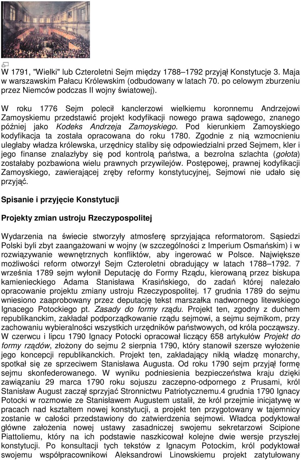 W roku 1776 Sejm polecił kanclerzowi wielkiemu koronnemu Andrzejowi Zamoyskiemu przedstawić projekt kodyfikacji nowego prawa sądowego, znanego później jako Kodeks Andrzeja Zamoyskiego.