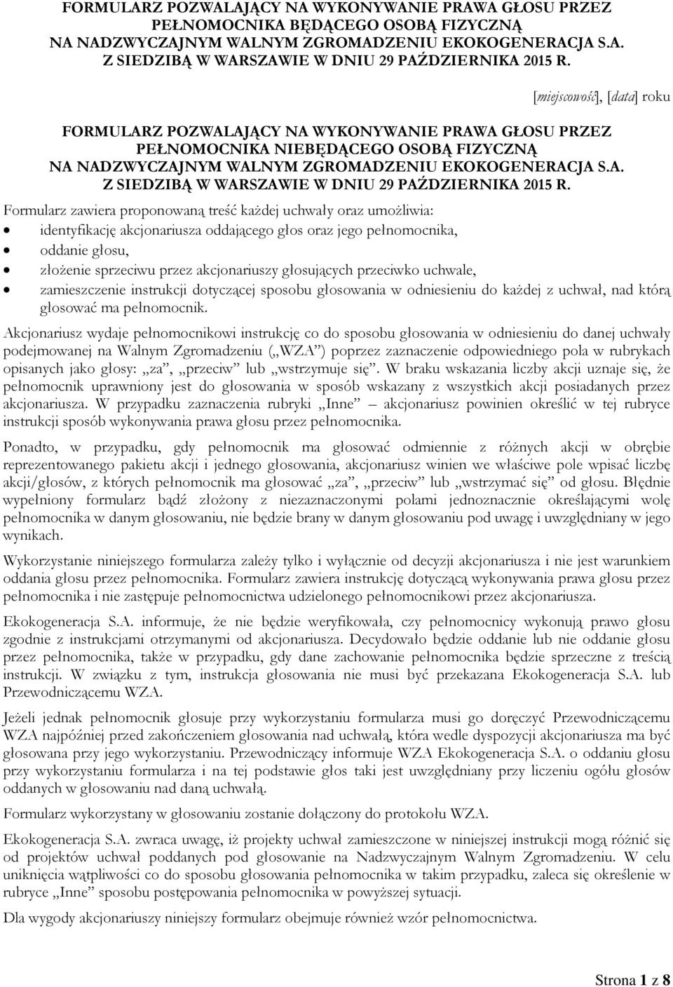 Formularz zawiera proponowaną treść każdej uchwały oraz umożliwia: identyfikację akcjonariusza oddającego głos oraz jego pełnomocnika, oddanie głosu, złożenie sprzeciwu przez akcjonariuszy