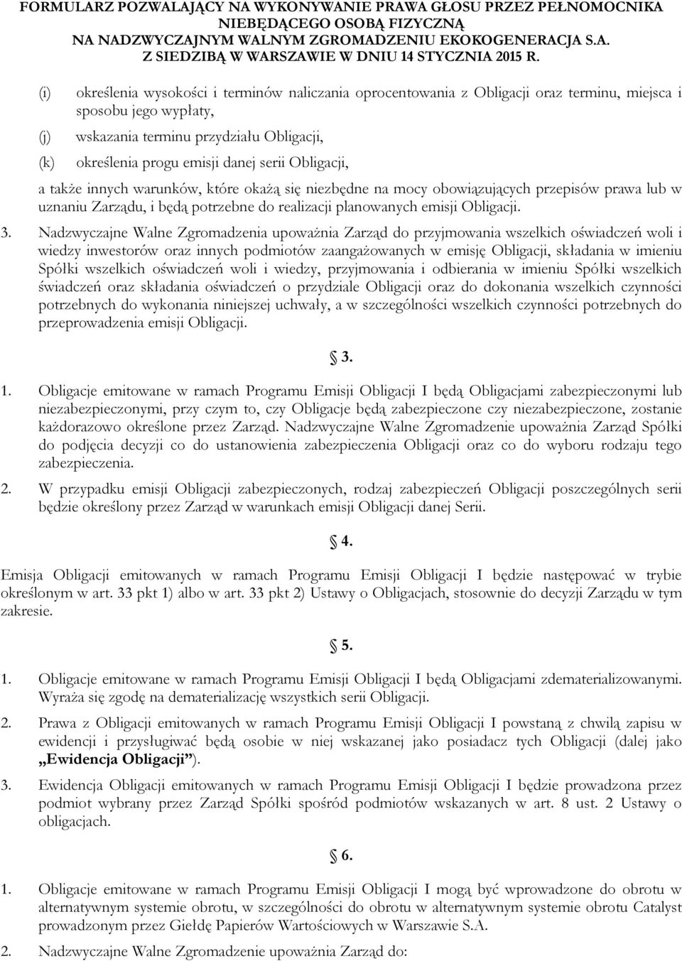 Nadzwyczajne Walne Zgromadzenia upoważnia Zarząd do przyjmowania wszelkich oświadczeń woli i wiedzy inwestorów oraz innych podmiotów zaangażowanych w emisję Obligacji, składania w imieniu Spółki