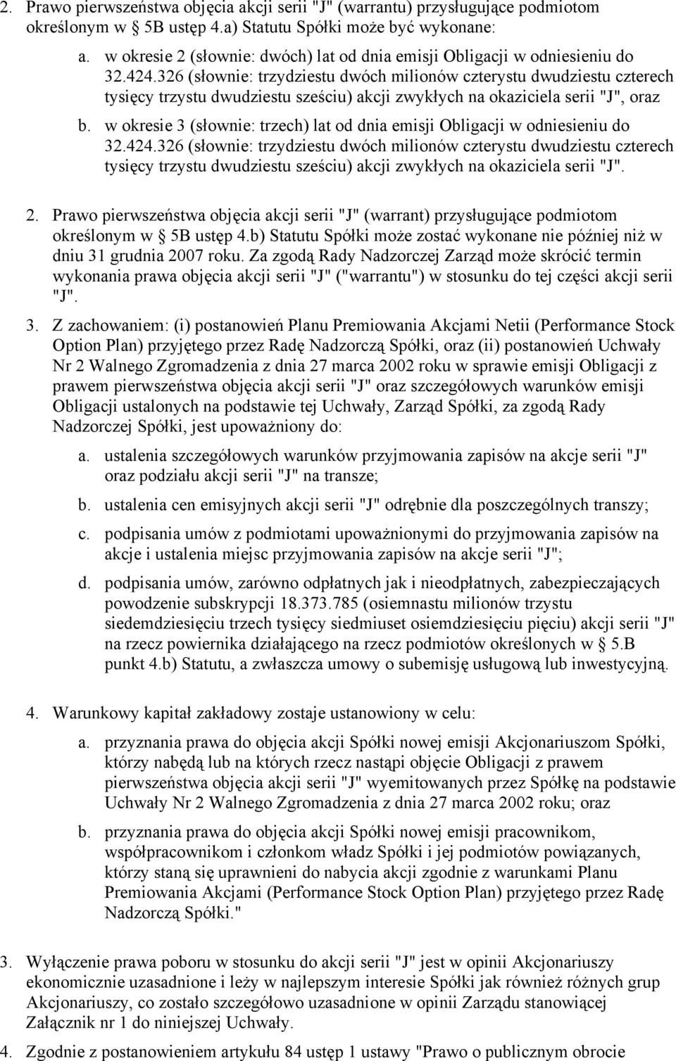 326 (słownie: trzydziestu dwóch milionów czterystu dwudziestu czterech tysięcy trzystu dwudziestu sześciu) akcji zwykłych na okaziciela serii "J", oraz b.