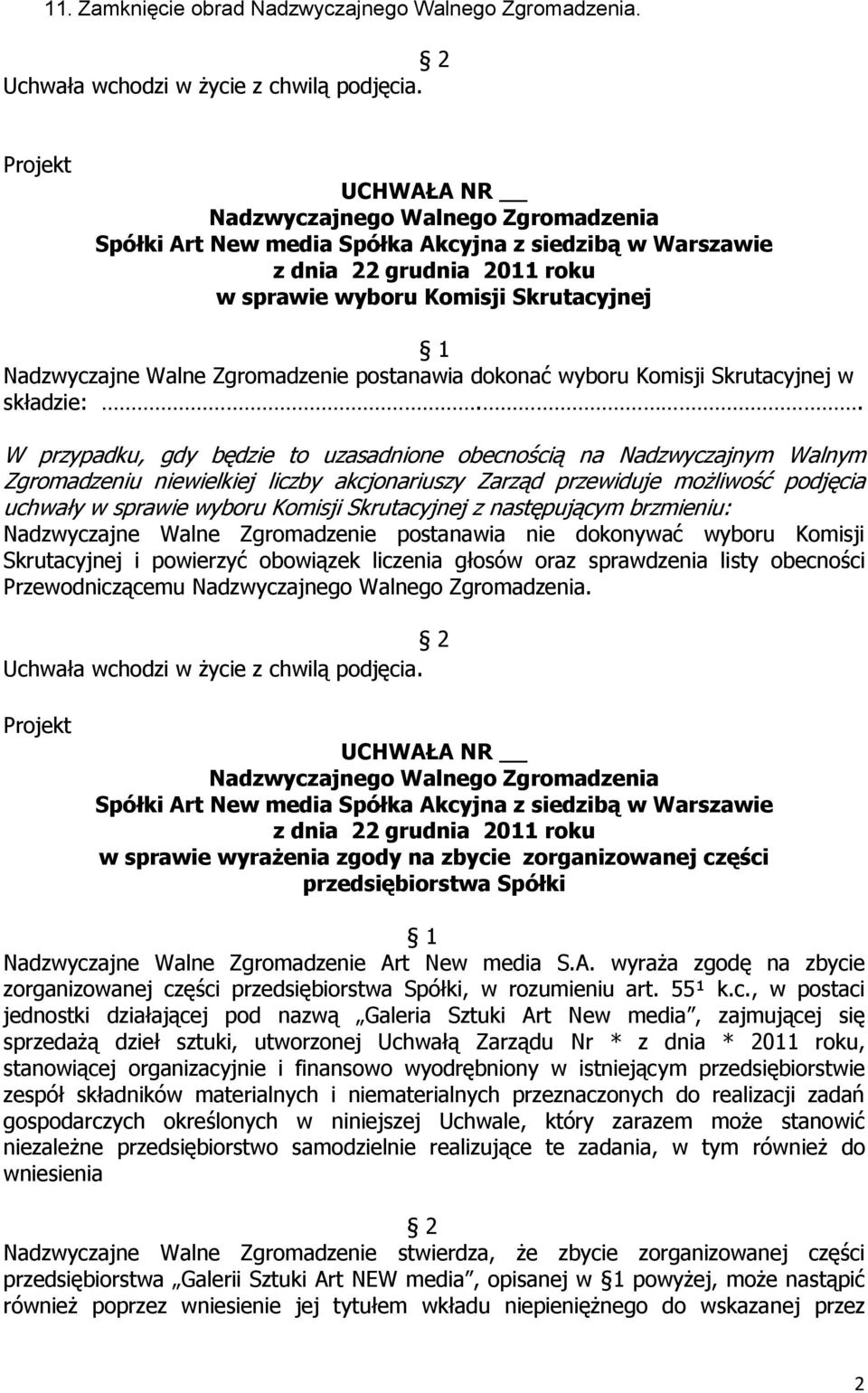 Skrutacyjnej z następującym brzmieniu: Nadzwyczajne Walne Zgromadzenie postanawia nie dokonywać wyboru Komisji Skrutacyjnej i powierzyć obowiązek liczenia głosów oraz sprawdzenia listy obecności