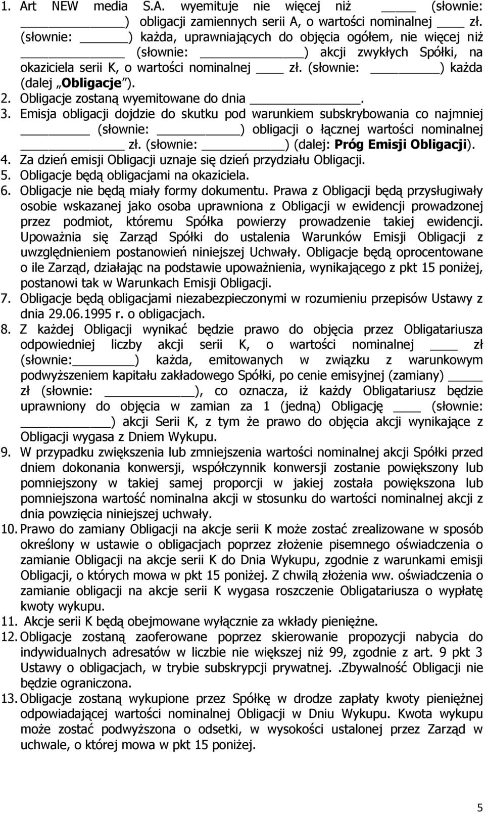 Obligacje zostaną wyemitowane do dnia. 3. Emisja obligacji dojdzie do skutku pod warunkiem subskrybowania co najmniej (słownie: ) obligacji o łącznej wartości nominalnej zł.