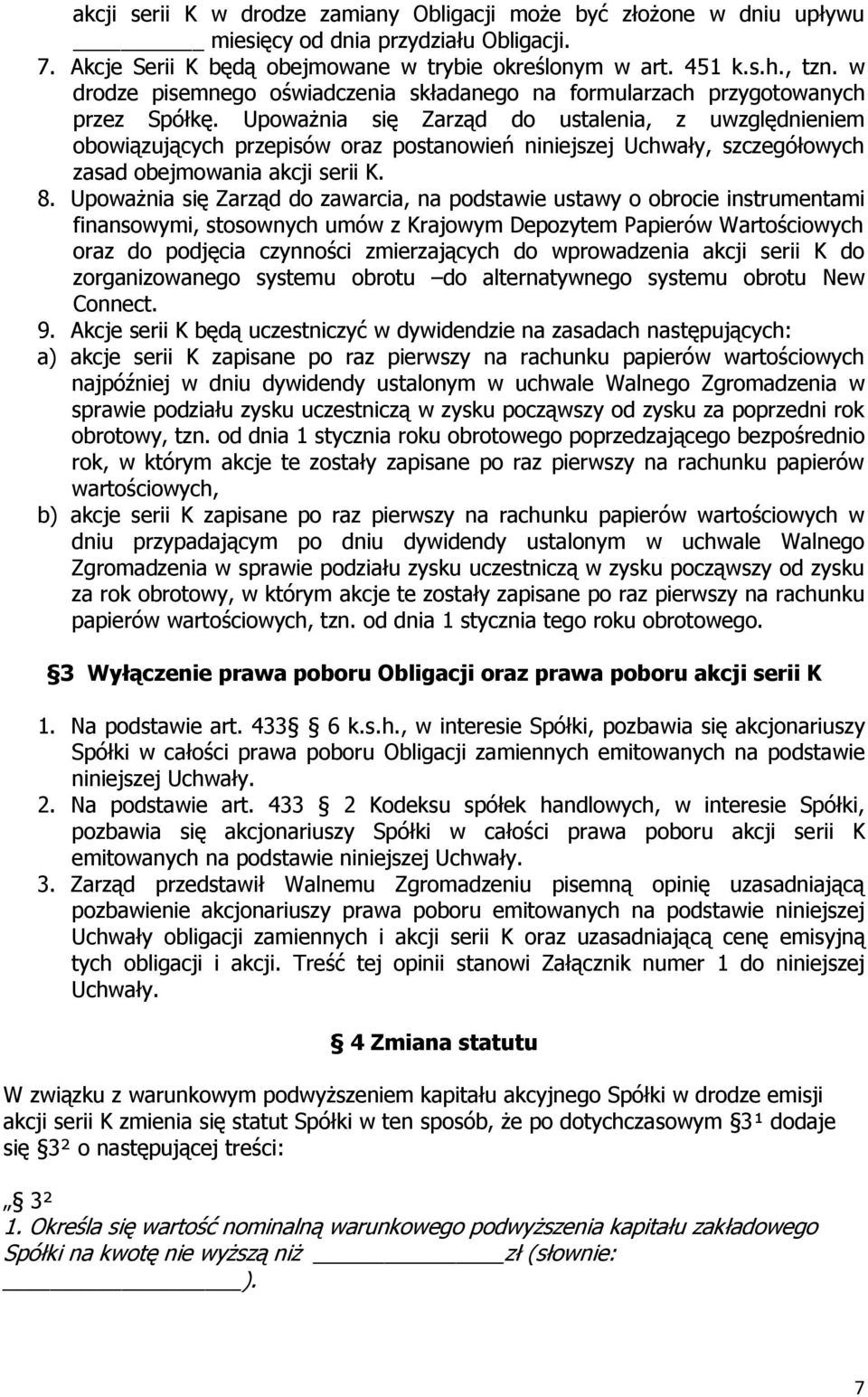 Upoważnia się Zarząd do ustalenia, z uwzględnieniem obowiązujących przepisów oraz postanowień niniejszej Uchwały, szczegółowych zasad obejmowania akcji serii K. 8.