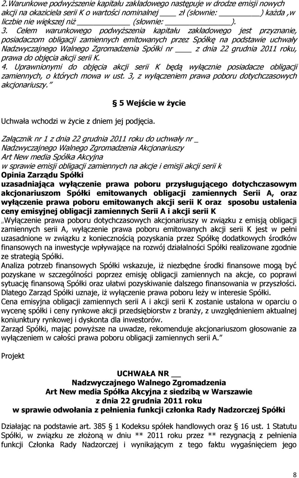 Uprawnionymi do objęcia akcji serii K będą wyłącznie posiadacze obligacji zamiennych, o których mowa w ust. 3, z wyłączeniem prawa poboru dotychczasowych akcjonariuszy.