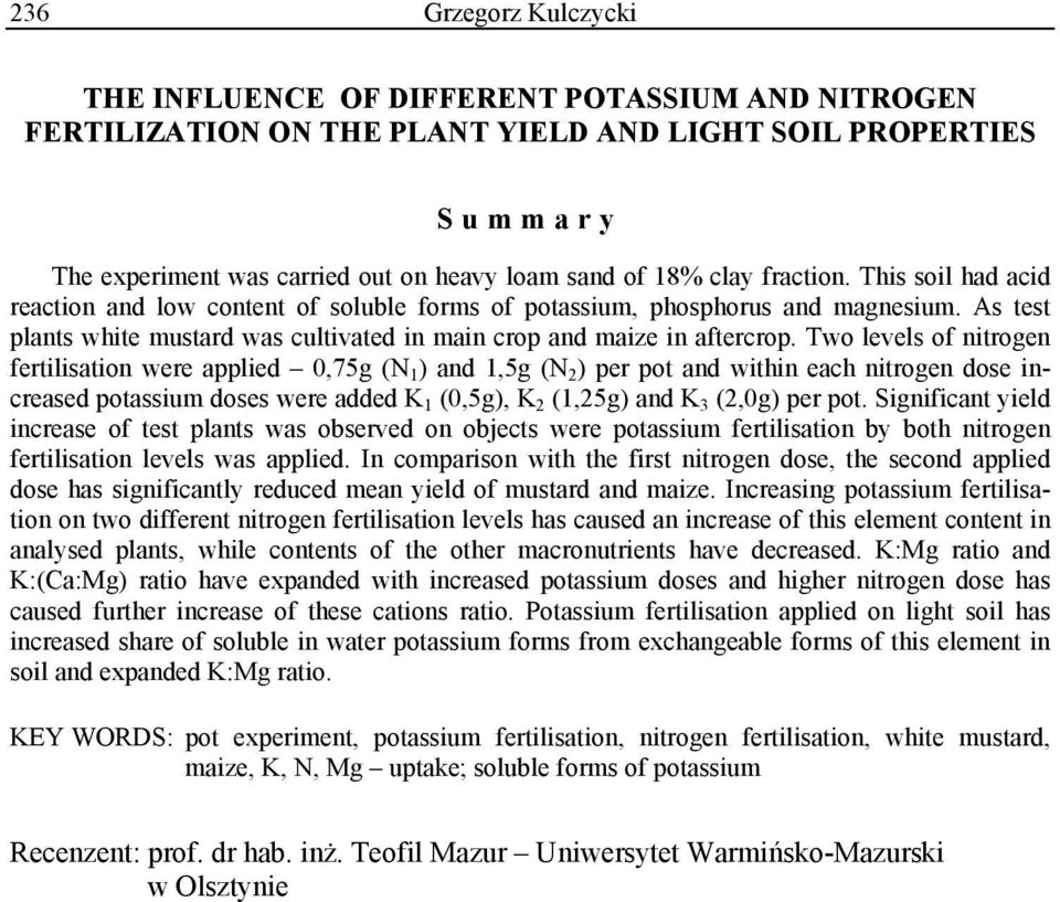 Two levels of nitrogen fertilisation were applied 0,75g (N 1 ) and 1,5g (N 2 ) per pot and within each nitrogen dose increased potassium doses were added K 1 (0,5g), K 2 (1,25g) and K 3 (2,0g) per
