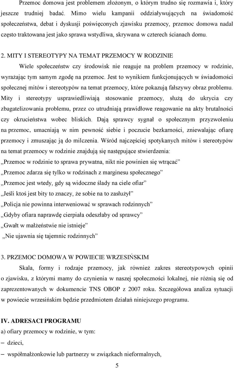 czterech ścianach domu. 2. MITY I STEREOTYPY NA TEMAT PRZEMOCY W RODZINIE Wiele społeczeństw czy środowisk nie reaguje na problem przemocy w rodzinie, wyrażając tym samym zgodę na przemoc.