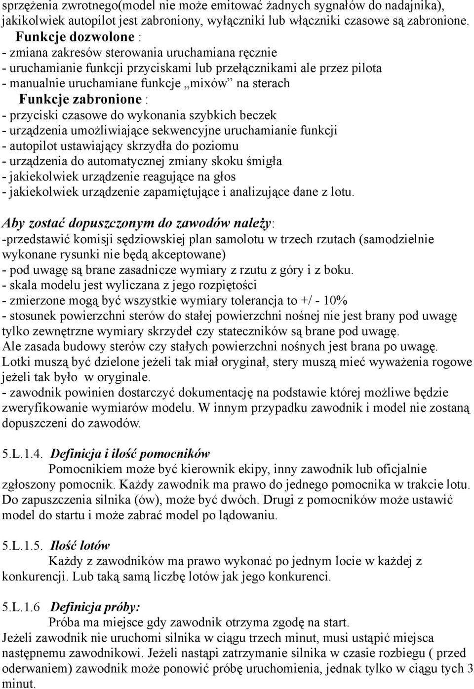 zabronione : - przyciski czasowe do wykonania szybkich beczek - urządzenia umożliwiające sekwencyjne uruchamianie funkcji - autopilot ustawiający skrzydła do poziomu - urządzenia do automatycznej