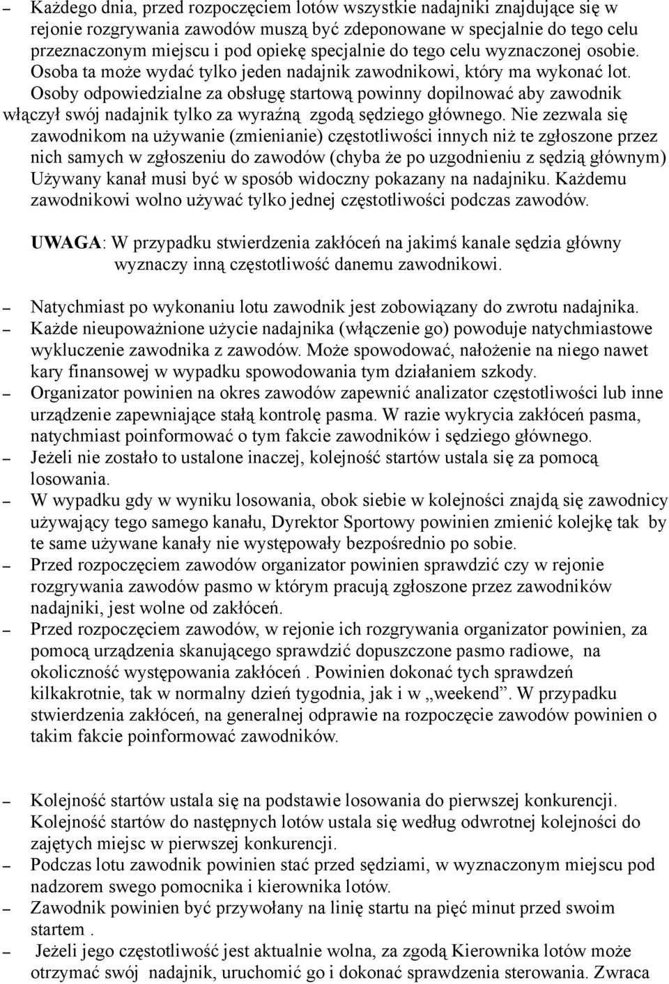 Osoby odpowiedzialne za obsługę startową powinny dopilnować aby zawodnik włączył swój nadajnik tylko za wyraźną zgodą sędziego głównego.