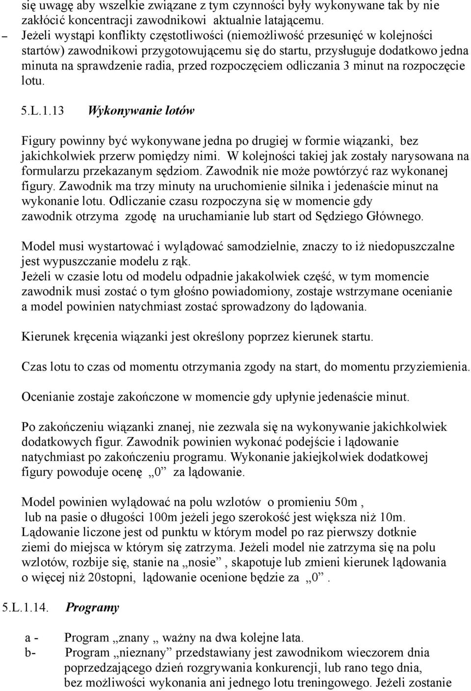 rozpoczęciem odliczania 3 minut na rozpoczęcie lotu. 5.L.1.13 Wykonywanie lotów Figury powinny być wykonywane jedna po drugiej w formie wiązanki, bez jakichkolwiek przerw pomiędzy nimi.
