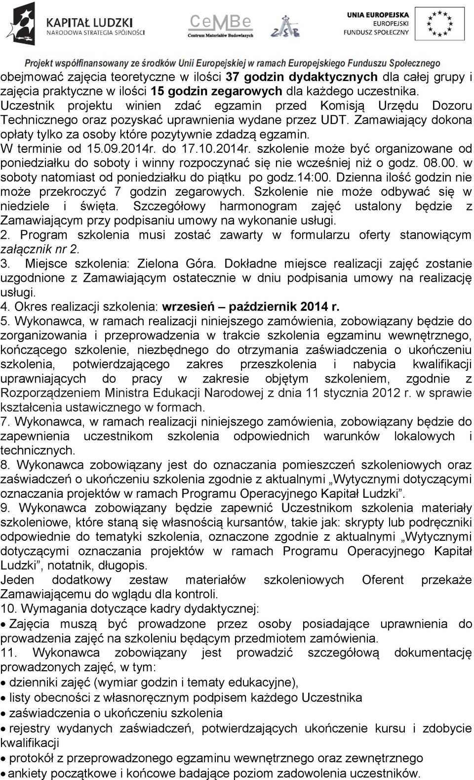 W terminie od 15.09.2014r. do 17.10.2014r. szkolenie może być organizowane od poniedziałku do soboty i winny rozpoczynać się nie wcześniej niż o godz. 08.00.