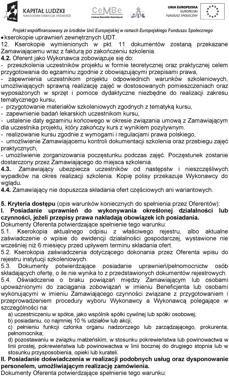 Oferent jako Wykonawca zobowiązuje się do: - przeszkolenia uczestników projektu w formie teoretycznej oraz praktycznej celem przygotowania do egzaminu zgodnie z obowiązującymi przepisami prawa, -