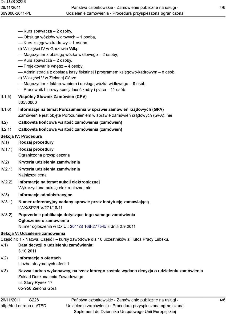 e) W części V w Zielonej Górze Magazynier z fakturowaniem i obsługą wózka widłowego 9 osób, Pracownik biurowy specjalność kadry i płace 11 osób.