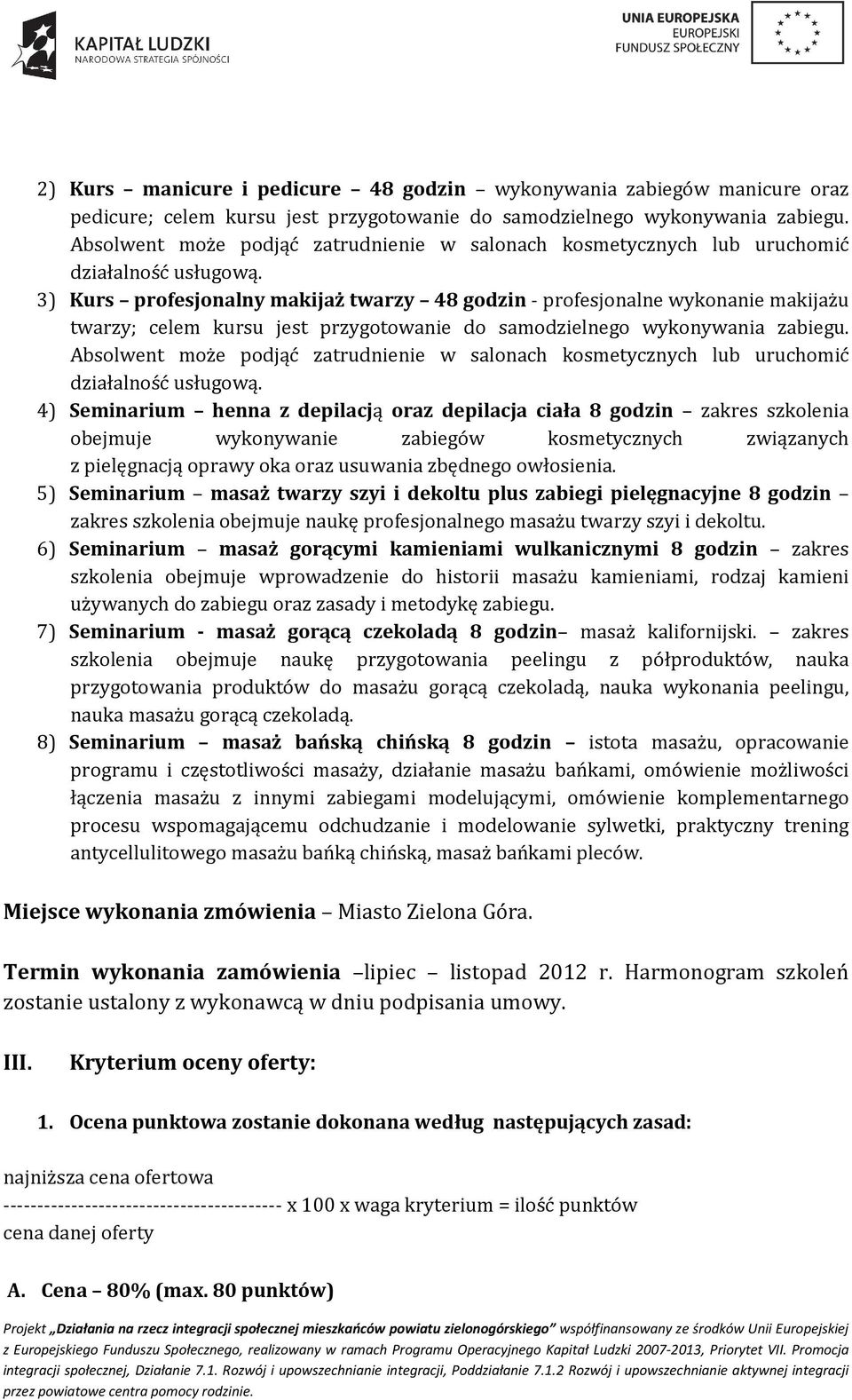 3) Kurs profesjonalny makijaż twarzy 48 godzin - profesjonalne wykonanie makijażu twarzy; celem kursu jest przygotowanie do samodzielnego wykonywania zabiegu.
