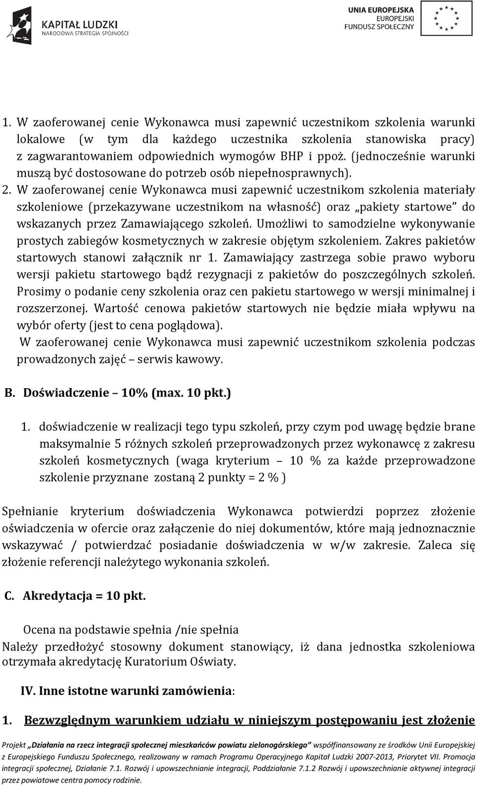 W zaoferowanej cenie Wykonawca musi zapewnić uczestnikom szkolenia materiały szkoleniowe (przekazywane uczestnikom na własność) oraz pakiety startowe do wskazanych przez Zamawiającego szkoleń.
