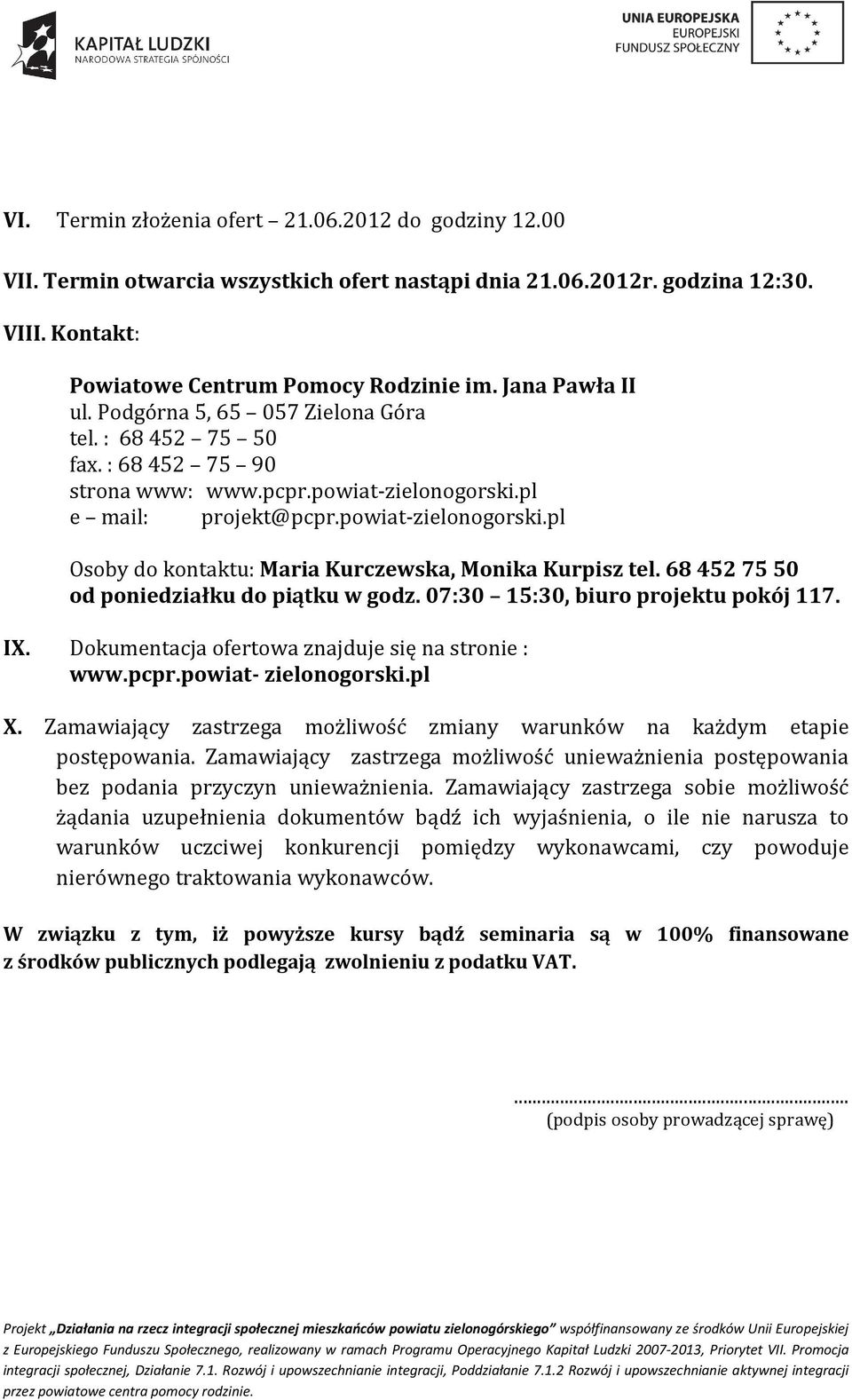 68 452 75 50 od poniedziałku do piątku w godz. 07:30 15:30, biuro projektu pokój 117. IX. Dokumentacja ofertowa znajduje się na stronie : www.pcpr.powiat- zielonogorski.pl X.
