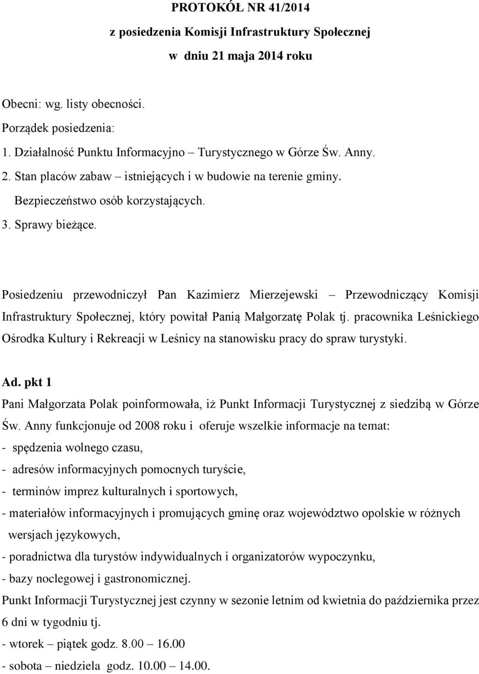 Posiedzeniu przewodniczył Pan Kazimierz Mierzejewski Przewodniczący Komisji Infrastruktury Społecznej, który powitał Panią Małgorzatę Polak tj.