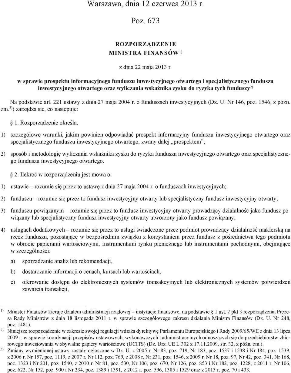 221 ustawy z dnia 27 maja 2004 r. o funduszach inwestycyjnych (Dz. U. Nr 146, poz. 1546, z późn. zm. 3) ) zarządza się, co następuje: 1.