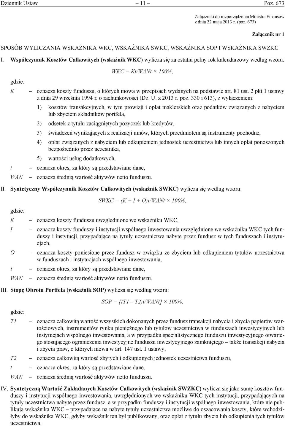 Współczynnik Kosztów Całkowitych (wskaźnik WKC) wylicza się za ostatni pełny rok kalendarzowy według wzoru: gdzie: K t WAN WKC = Kt/WANt 100%, oznacza koszty funduszu, o których mowa w przepisach