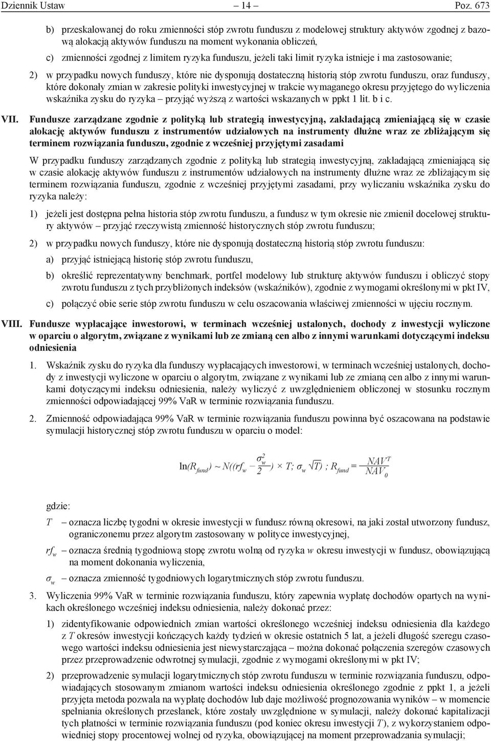 ryzyka funduszu, jeżeli taki limit ryzyka istnieje i ma zastosowanie; 2) w przypadku nowych funduszy, które nie dysponują dostateczną historią stóp zwrotu funduszu, oraz funduszy, które dokonały