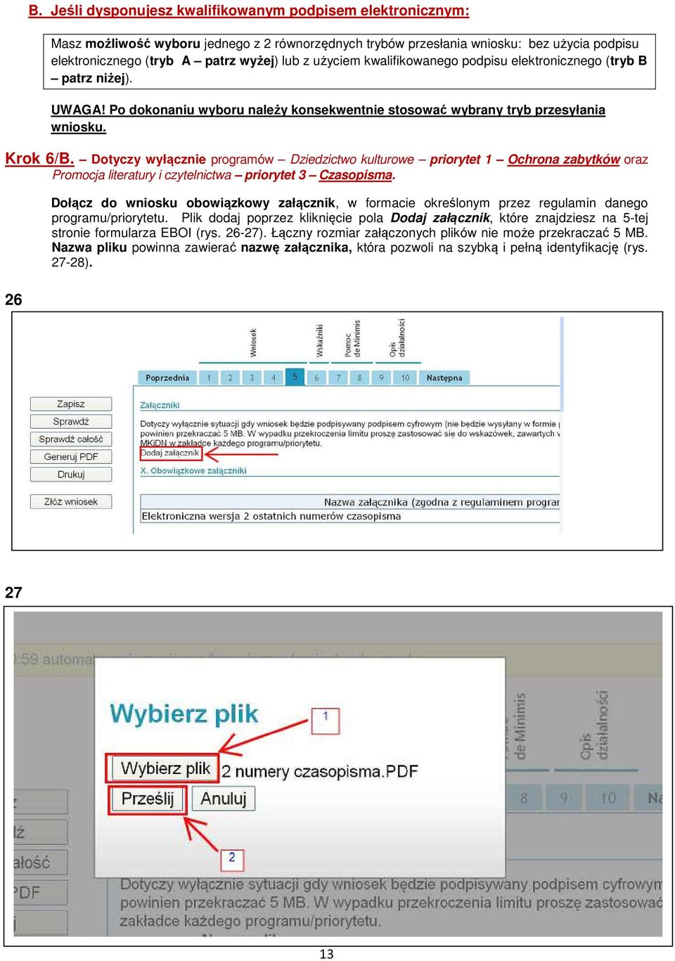 Dotyczy wyłącznie programów Dziedzictwo kulturowe priorytet 1 Ochrona zabytków oraz Promocja literatury i czytelnictwa priorytet 3 Czasopisma.