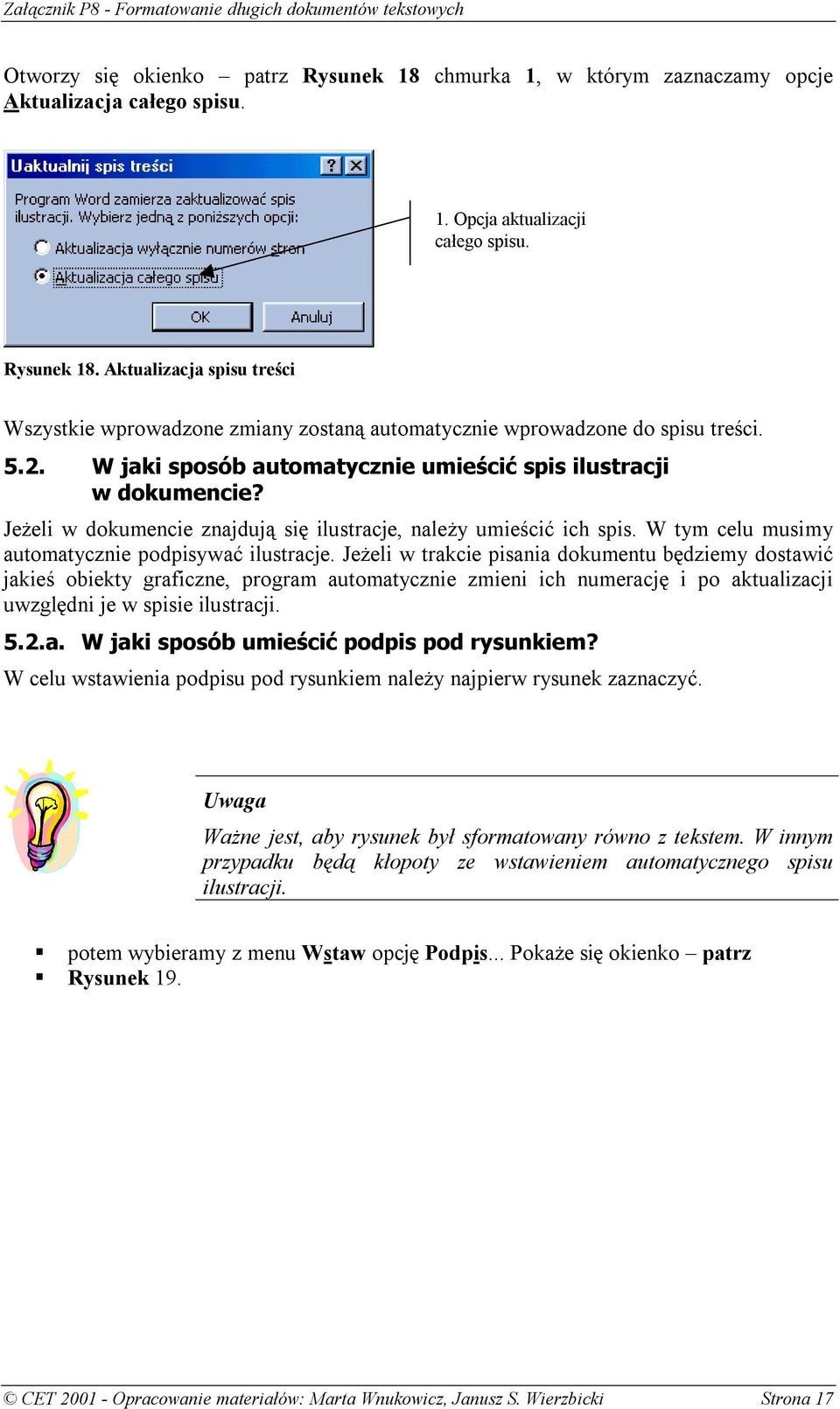 Jeżeli w trakcie pisania dokumentu będziemy dostawić jakieś obiekty graficzne, program automatycznie zmieni ich numerację i po aktualizacji uwzględni je w spisie ilustracji. 5.2.a. W jaki sposób umieścić podpis pod rysunkiem?