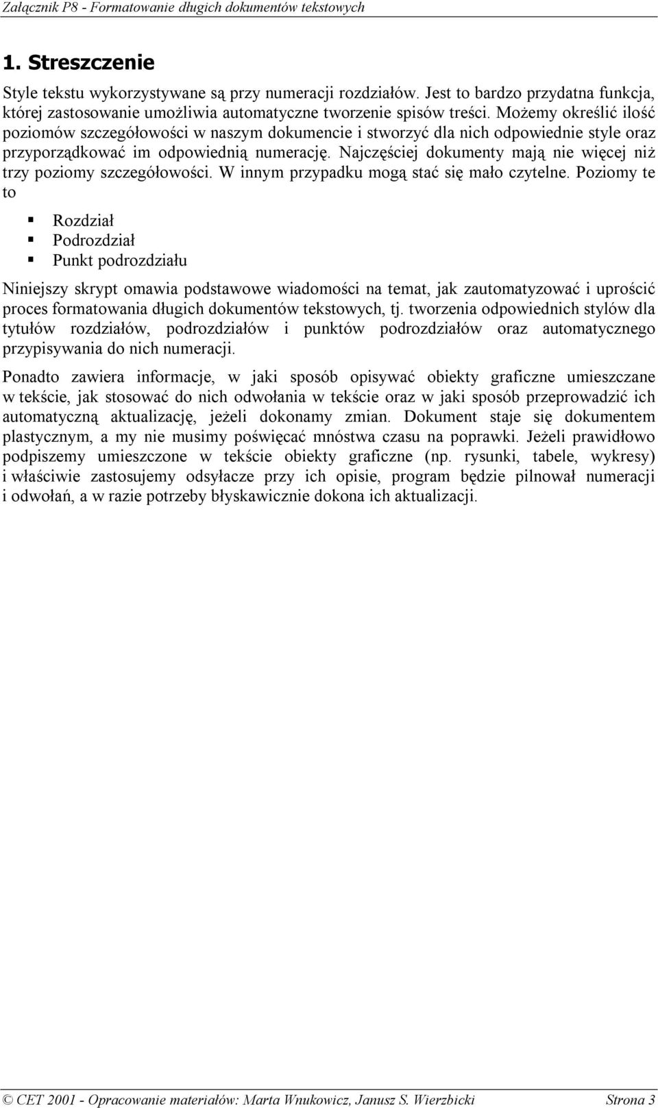 Najczęściej dokumenty mają nie więcej niż trzy poziomy szczegółowości. W innym przypadku mogą stać się mało czytelne. Poziomy te to! Rozdział! Podrozdział!