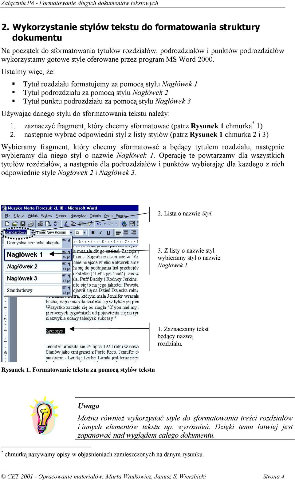 Tytuł punktu podrozdziału za pomocą stylu Nagłówek 3 Używając danego stylu do sformatowania tekstu należy: 1. zaznaczyć fragment, który chcemy sformatować (patrz Rysunek 1 chmurka * 1) 2.