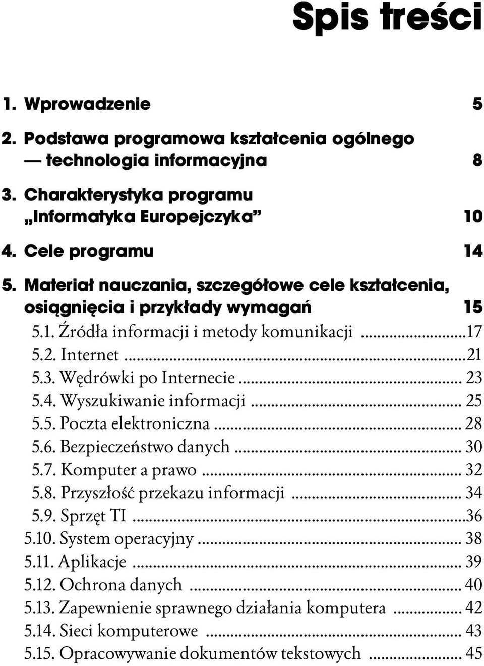 Wyszukiwanie informacji... 25 5.5. Poczta elektroniczna... 28 5.6. Bezpieczeństwo danych... 30 5.7. Komputer a prawo... 32 5.8. Przyszłość przekazu informacji... 34 5.9. Sprzęt TI.