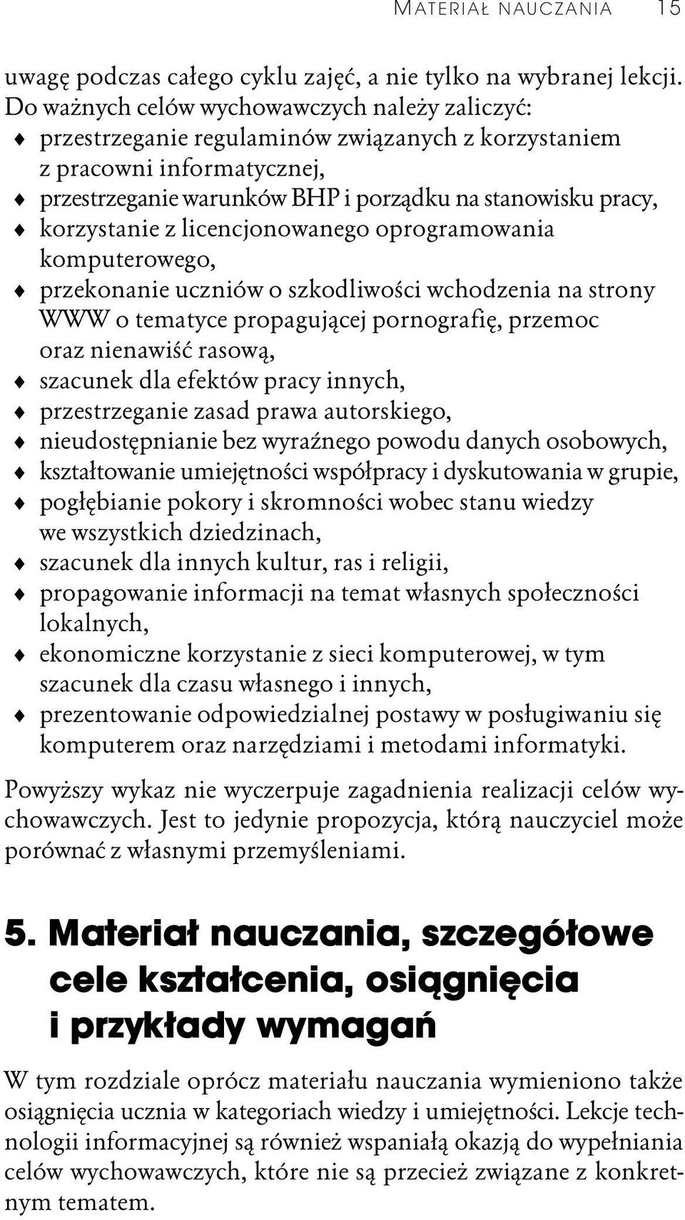 z licencjonowanego oprogramowania komputerowego, przekonanie uczniów o szkodliwości wchodzenia na strony WWW o tematyce propagującej pornografię, przemoc oraz nienawiść rasową, szacunek dla efektów