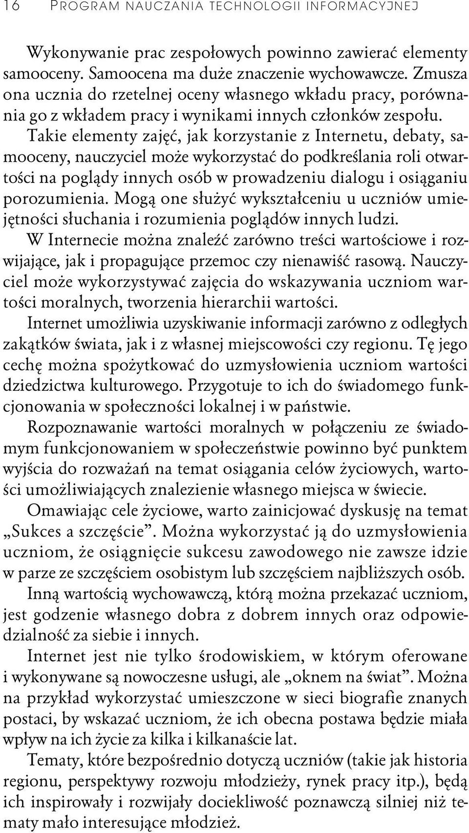 Takie elementy zajęć, jak korzystanie z Internetu, debaty, samooceny, nauczyciel może wykorzystać do podkreślania roli otwartości na poglądy innych osób w prowadzeniu dialogu i osiąganiu porozumienia.