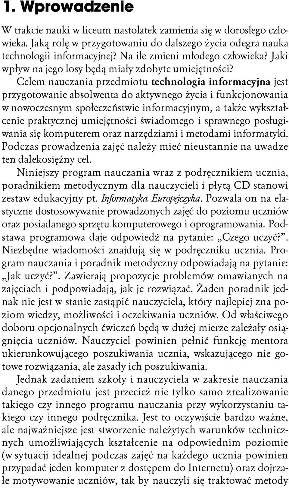 Celem przedmiotu technologia informacyjna jest przygotowanie absolwenta do aktywnego życia i funkcjonowania w nowoczesnym społeczeństwie informacyjnym, a także wykształcenie praktycznej umiejętności