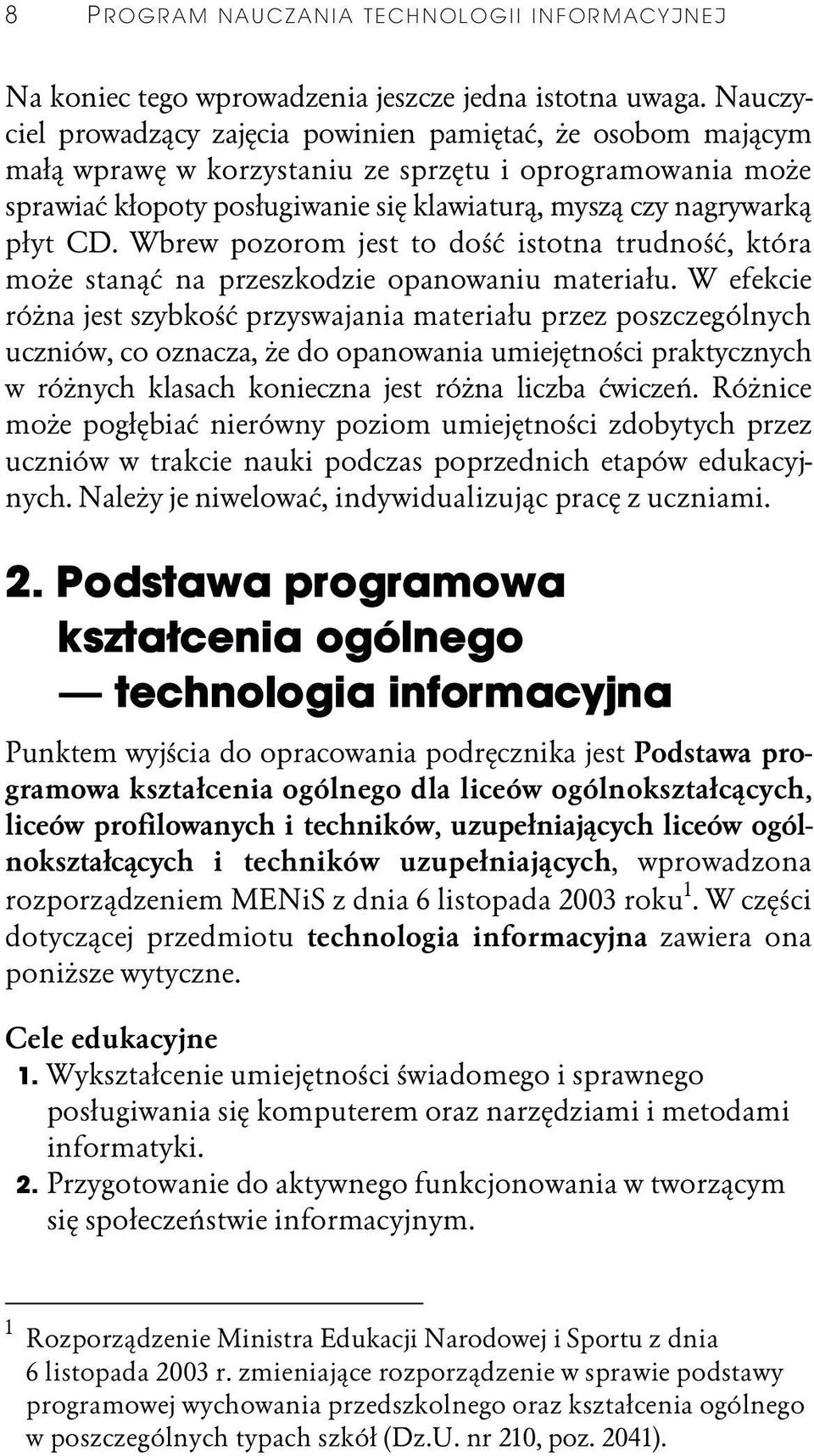 CD. Wbrew pozorom jest to dość istotna trudność, która może stanąć na przeszkodzie opanowaniu materiału.