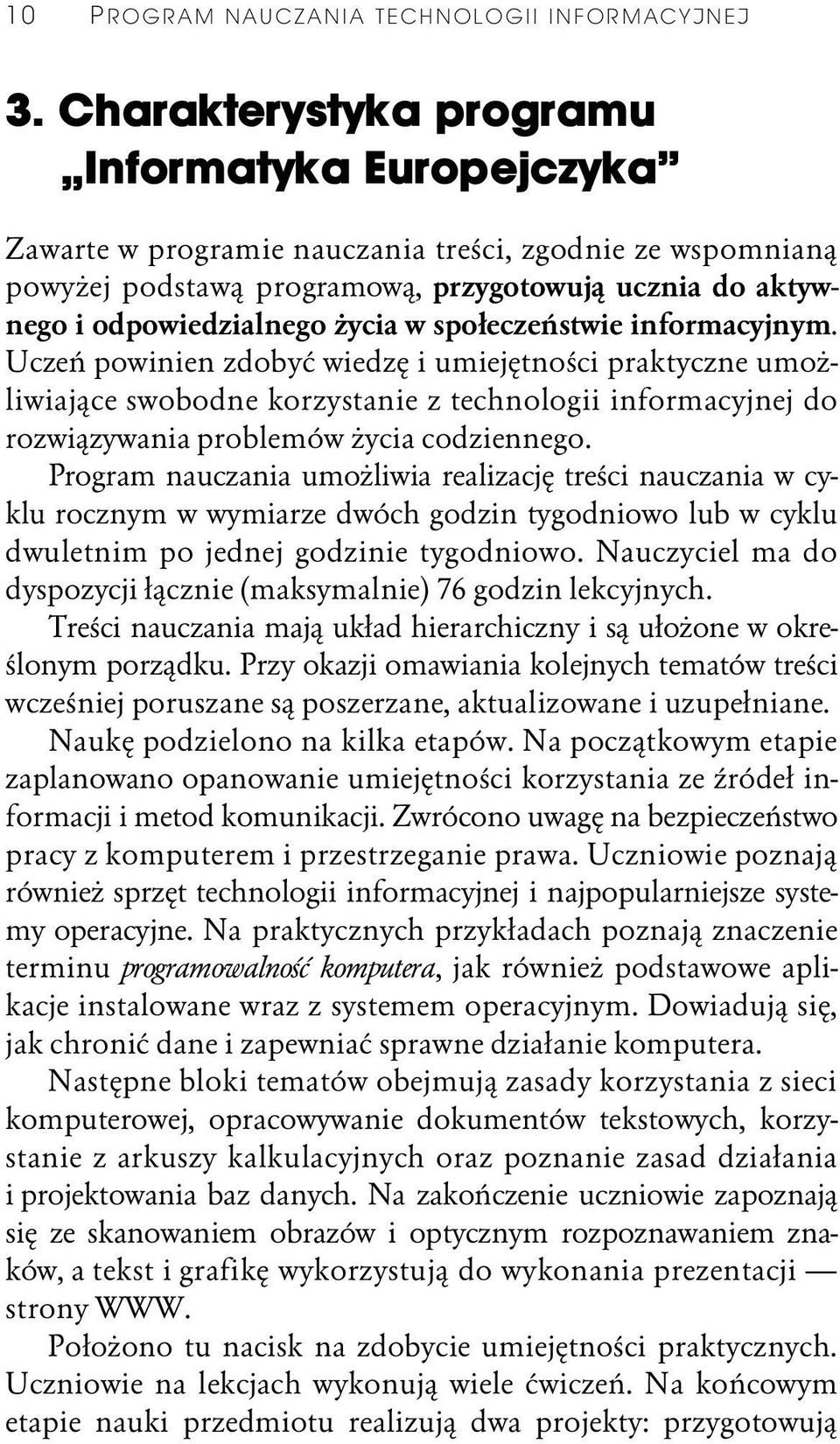 społeczeństwie informacyjnym. Uczeń powinien zdobyć wiedzę i umiejętności praktyczne umożliwiające swobodne korzystanie z technologii informacyjnej do rozwiązywania problemów życia codziennego.