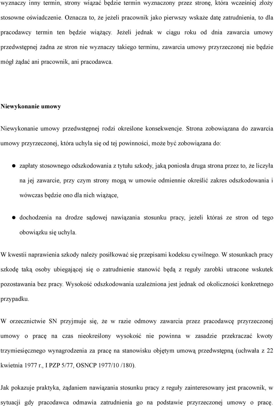 Jeżeli jednak w ciągu roku od dnia zawarcia umowy przedwstępnej żadna ze stron nie wyznaczy takiego terminu, zawarcia umowy przyrzeczonej nie będzie mógł żądać ani pracownik, ani pracodawca.