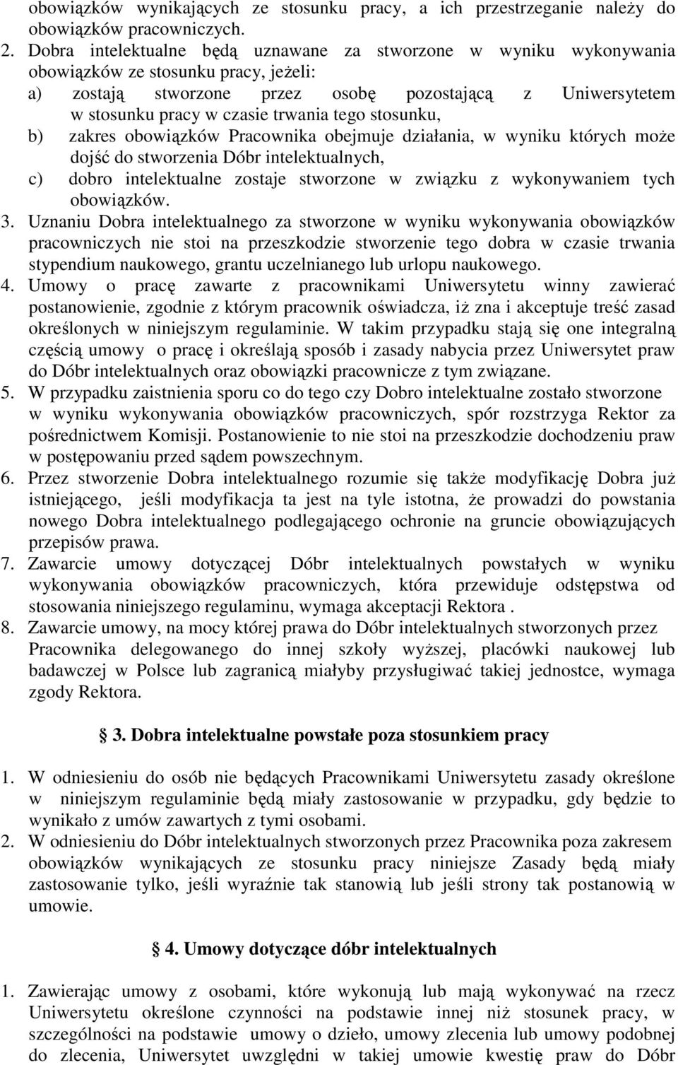 trwania tego stosunku, b) zakres obowiązków Pracownika obejmuje działania, w wyniku których moŝe dojść do stworzenia Dóbr intelektualnych, c) dobro intelektualne zostaje stworzone w związku z