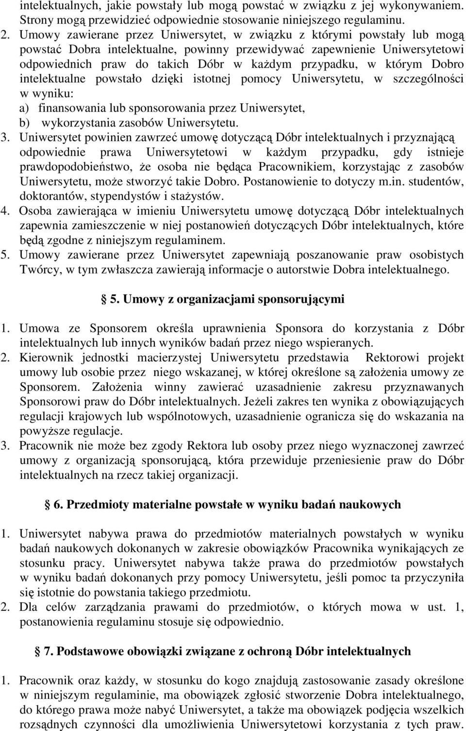 przypadku, w którym Dobro intelektualne powstało dzięki istotnej pomocy Uniwersytetu, w szczególności w wyniku: a) finansowania lub sponsorowania przez Uniwersytet, b) wykorzystania zasobów