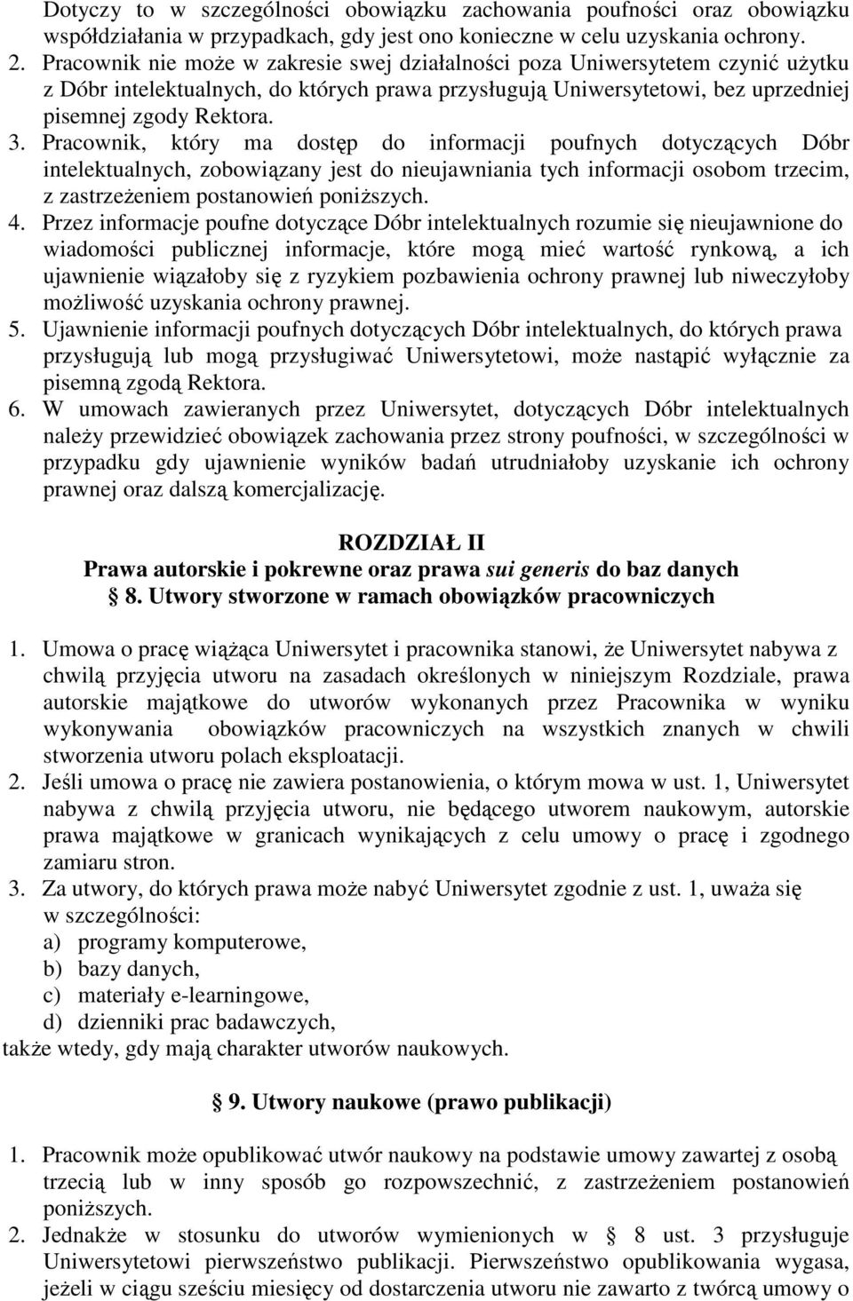 Pracownik, który ma dostęp do informacji poufnych dotyczących Dóbr intelektualnych, zobowiązany jest do nieujawniania tych informacji osobom trzecim, z zastrzeŝeniem postanowień poniŝszych. 4.