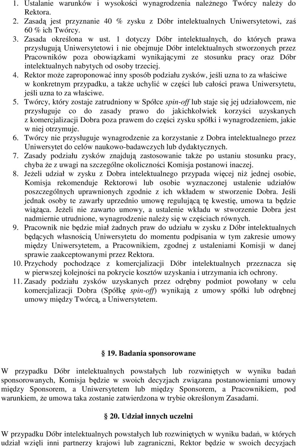 1 dotyczy Dóbr intelektualnych, do których prawa przysługują Uniwersytetowi i nie obejmuje Dóbr intelektualnych stworzonych przez Pracowników poza obowiązkami wynikającymi ze stosunku pracy oraz Dóbr