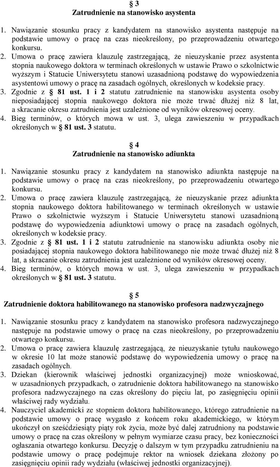 Umowa o pracę zawiera klauzulę zastrzegającą, że nieuzyskanie przez asystenta stopnia naukowego doktora w terminach określonych w ustawie Prawo o szkolnictwie wyższym i Statucie Uniwersytetu stanowi