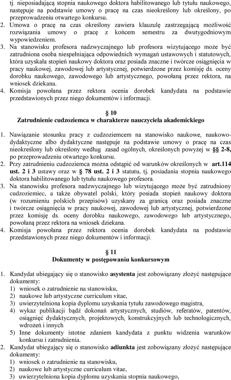 Na stanowisku profesora nadzwyczajnego lub profesora wizytującego może być zatrudniona osoba niespełniająca odpowiednich wymagań ustawowych i statutowych, która uzyskała stopień naukowy doktora oraz