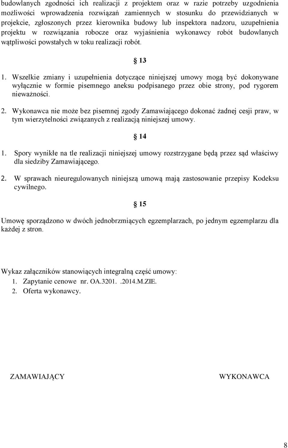 Wszelkie zmiany i uzupełnienia dotyczące niniejszej umowy mogą być dokonywane wyłącznie w formie pisemnego aneksu podpisanego przez obie strony, pod rygorem nieważności. 2.