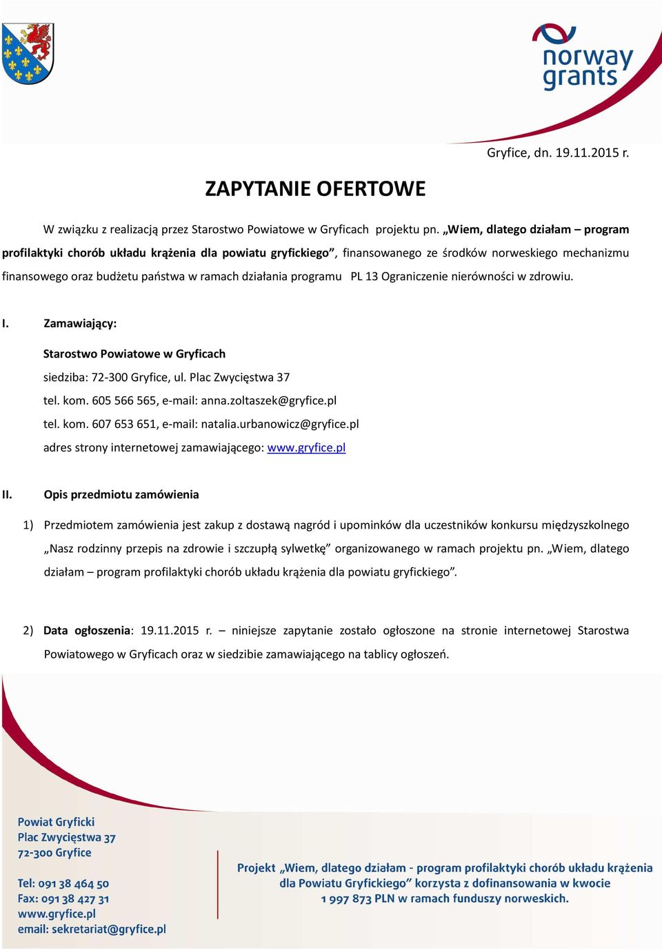 PL 13 Ograniczenie nierówności w zdrowiu. I. Zamawiający: Starostwo Powiatowe w Gryficach siedziba: 72-300 Gryfice, ul. Plac Zwycięstwa 37 tel. kom. 605566565, e-mail: anna.zoltaszek@gryfice.pl tel.