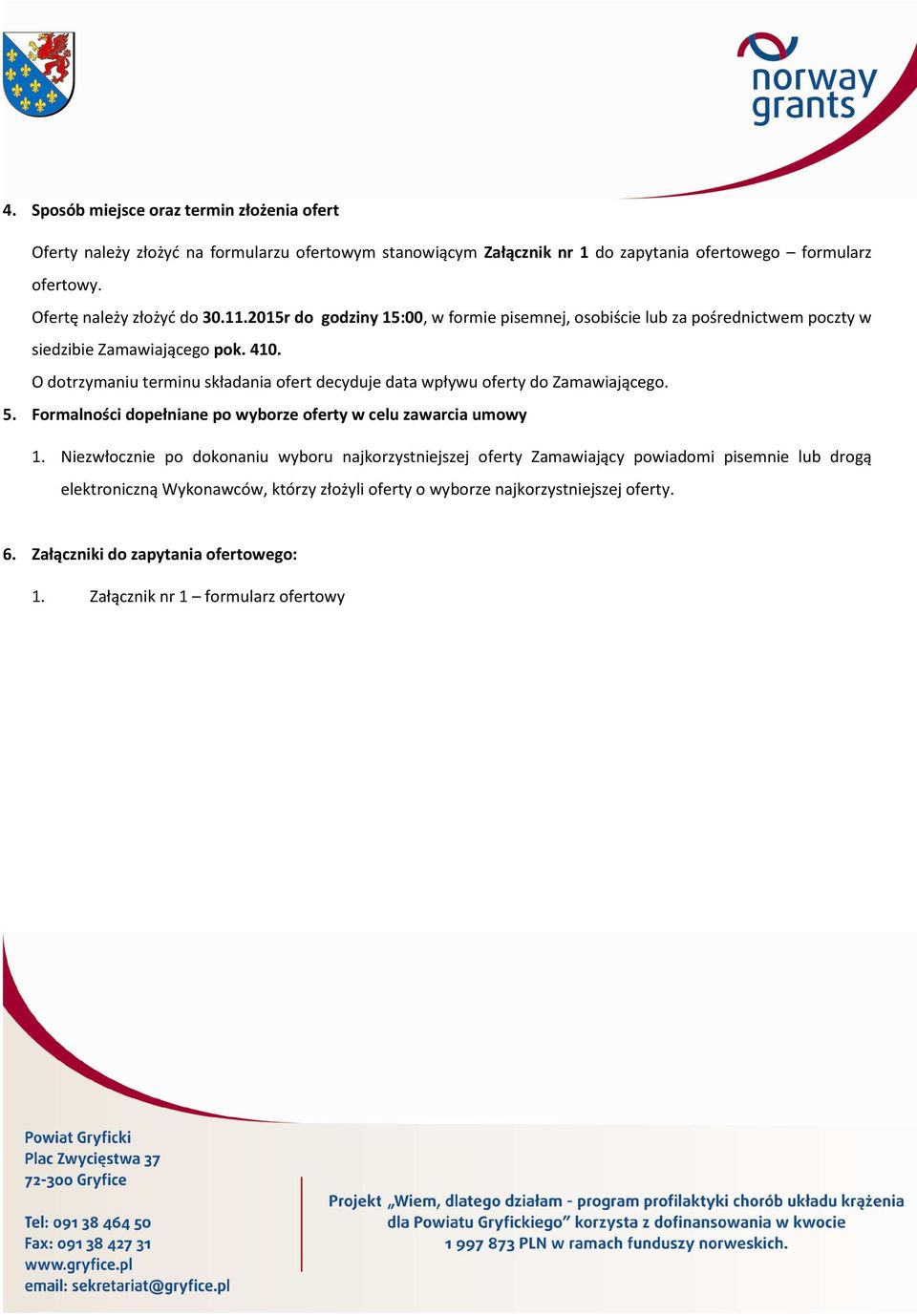 O dotrzymaniu terminu składania ofert decyduje data wpływu oferty do Zamawiającego. 5. Formalności dopełniane po wyborze oferty w celu zawarcia umowy 1.