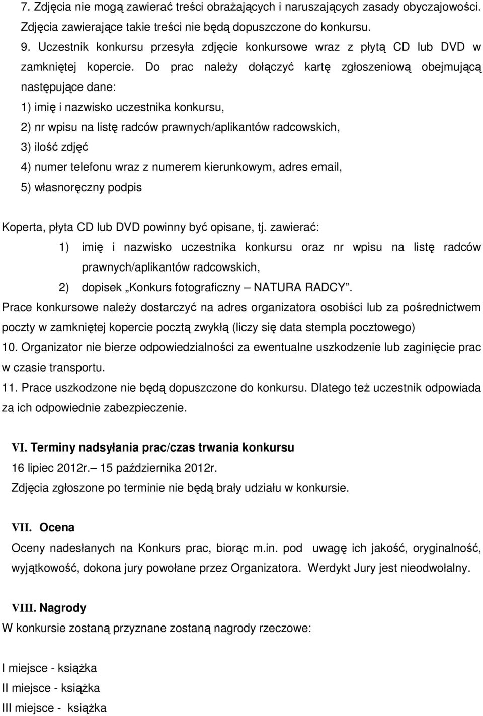 Do prac należy dołączyć kartę zgłoszeniową obejmującą następujące dane: 1) imię i nazwisko uczestnika konkursu, 2) nr wpisu na listę radców prawnych/aplikantów radcowskich, 3) ilość zdjęć 4) numer