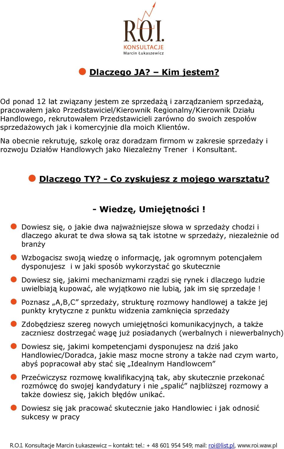 zespołów sprzedażowych jak i komercyjnie dla moich Klientów. Na obecnie rekrutuję, szkolę oraz doradzam firmom w zakresie sprzedaży i rozwoju Działów Handlowych jako Niezależny Trener i Konsultant.