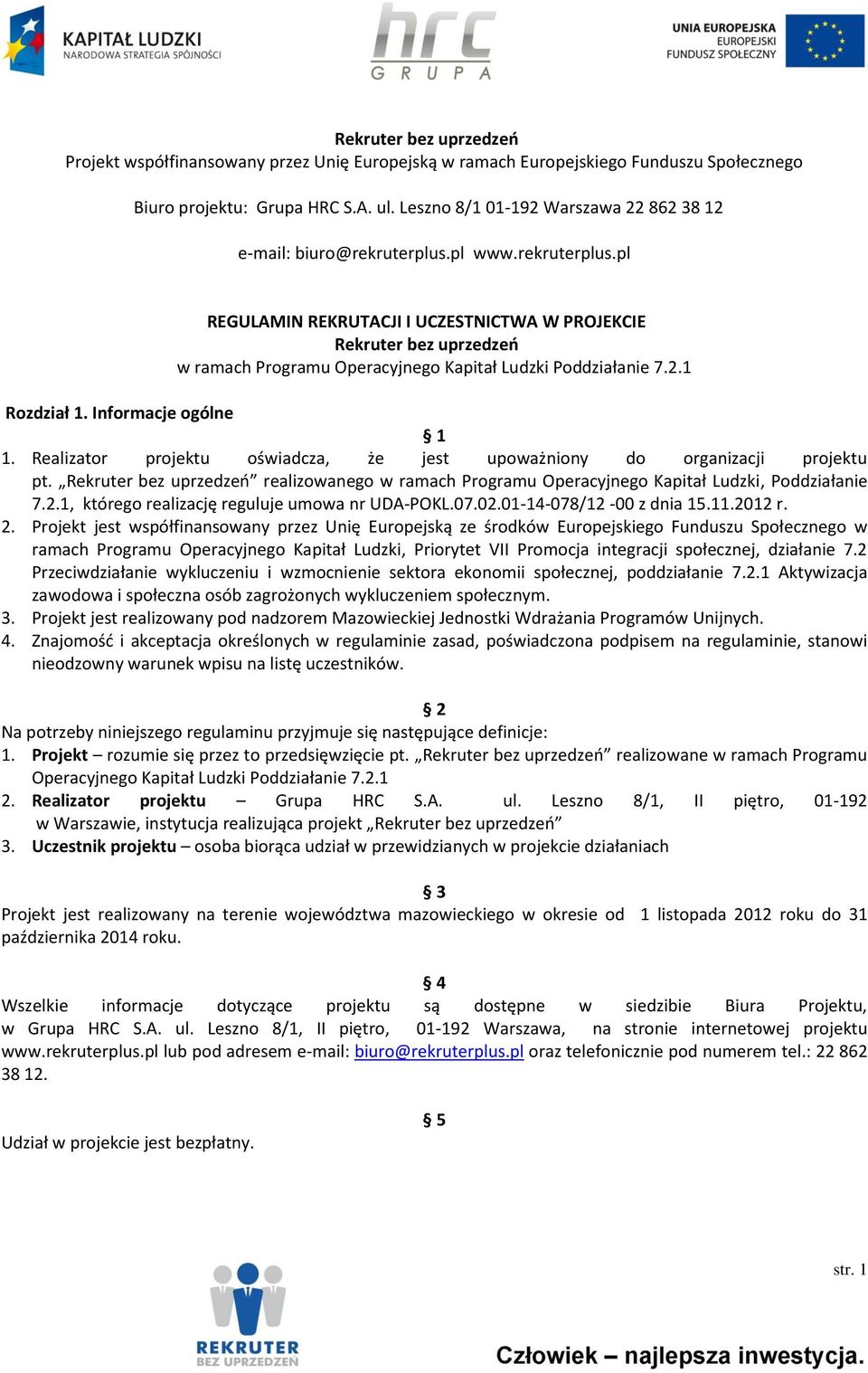 pl www.rekruterplus.pl REGULAMIN REKRUTACJI I UCZESTNICTWA W PROJEKCIE Rekruter bez uprzedzeń w ramach Programu Operacyjnego Kapitał Ludzki Poddziałanie 7.2.1 Rozdział 1. Informacje ogólne 1 1.