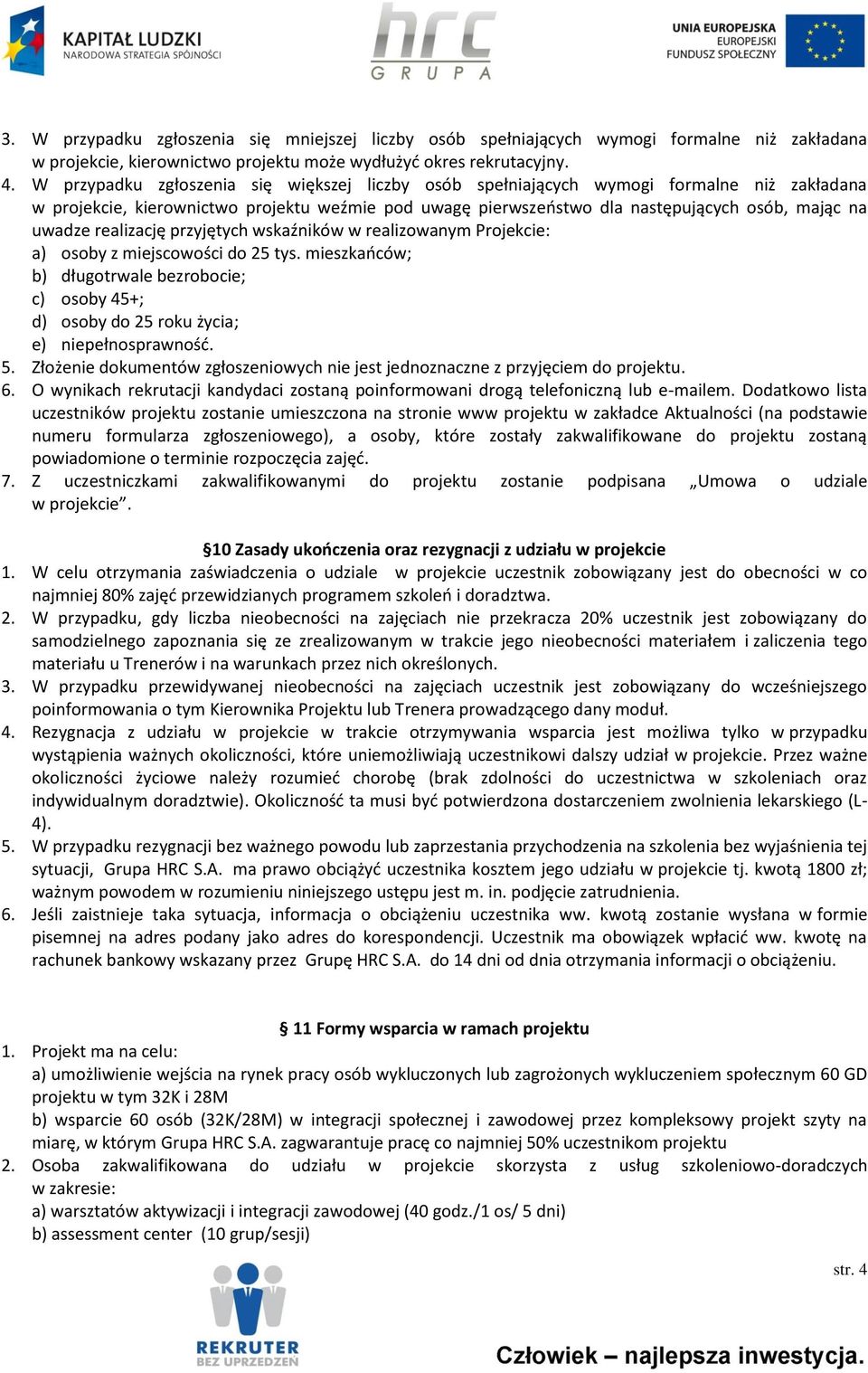 realizację przyjętych wskaźników w realizowanym Projekcie: a) osoby z miejscowości do 25 tys. mieszkańców; b) długotrwale bezrobocie; c) osoby 45+; d) osoby do 25 roku życia; e) niepełnosprawność. 5.