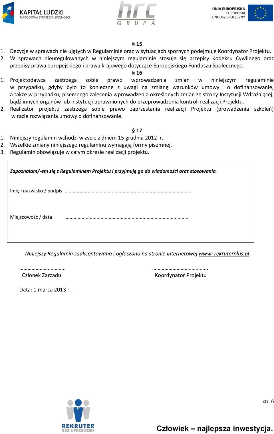 Projektodawca zastrzega sobie prawo wprowadzenia zmian w niniejszym regulaminie w przypadku, gdyby było to konieczne z uwagi na zmianę warunków umowy o dofinansowanie, a także w przypadku, pisemnego