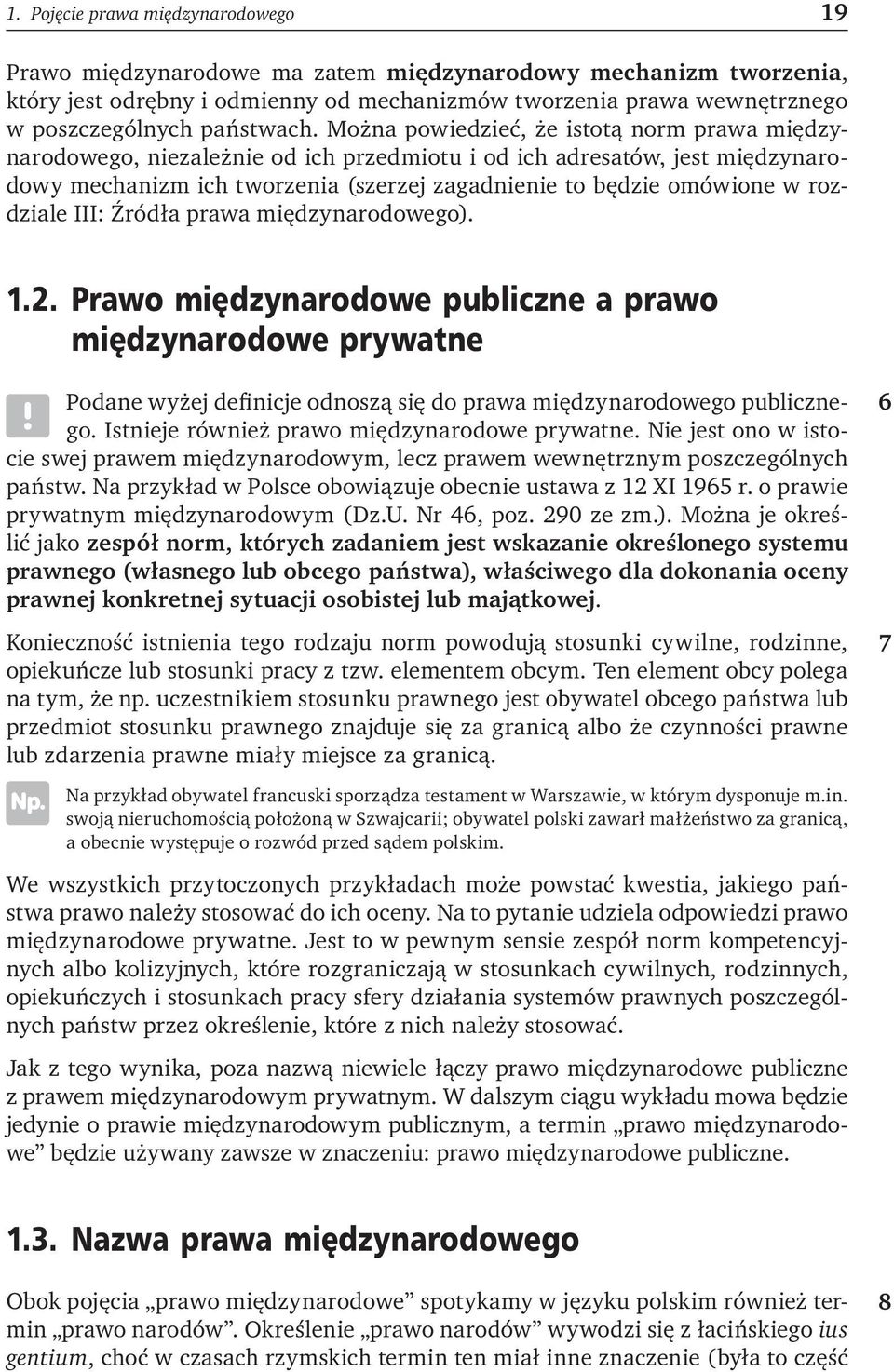 Można powiedzieć, że istotą norm prawa międzynarodowego, niezależnie od ich przedmiotu i od ich adresatów, jest międzynarodowy mechanizm ich tworzenia (szerzej zagadnienie to będzie omówione w