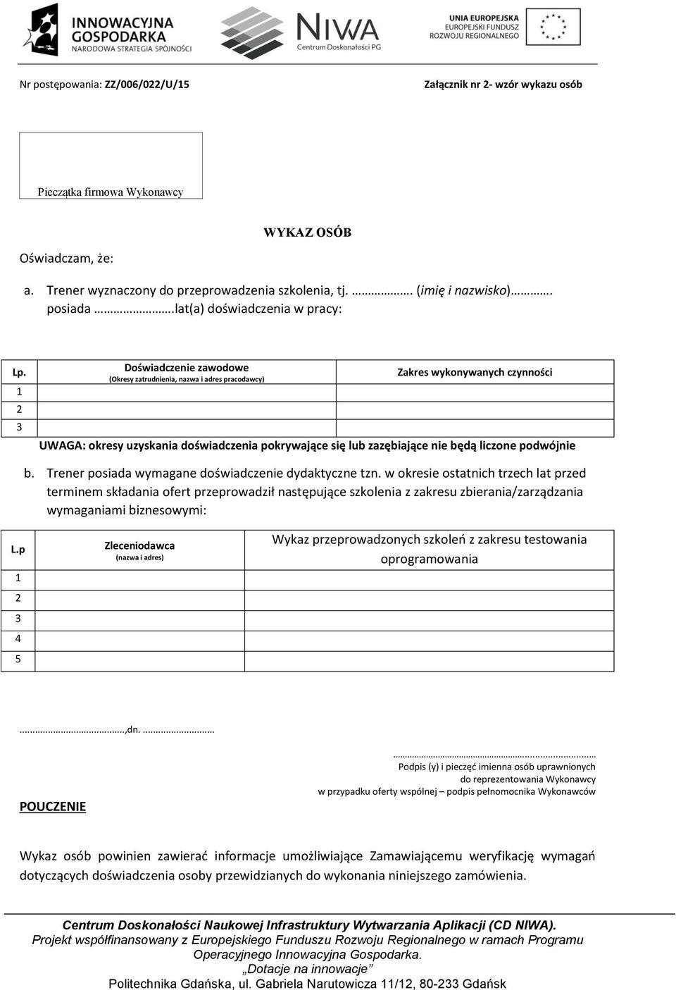 1 2 3 Doświadczenie zawodowe (Okresy zatrudnienia, nazwa i adres pracodawcy) Zakres wykonywanych czynności UWAGA: okresy uzyskania doświadczenia pokrywające się lub zazębiające nie będą liczone